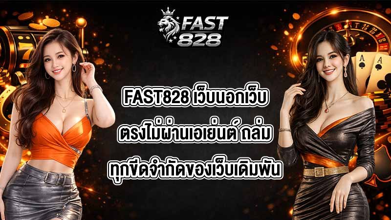 FAST828 เว็บนอกเว็บตรงไม่ผ่านเอเย่นต์